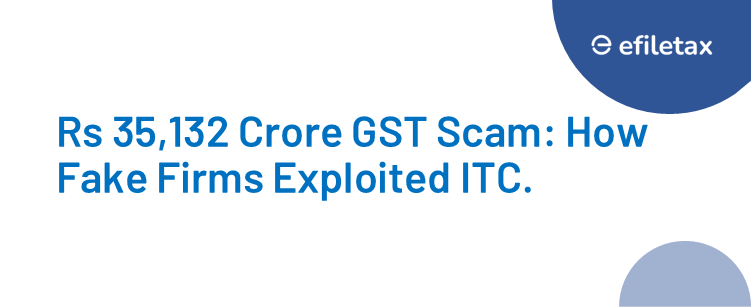  Rs 35,132 Crore GST Scam: How Fake Firms Exploited ITC.