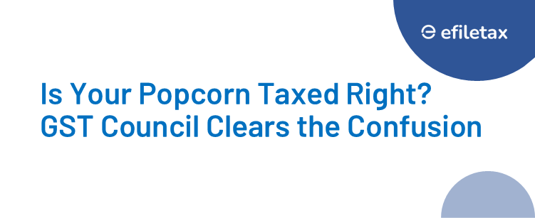 Is Your Popcorn Taxed Right? GST Council Clears the Confusion