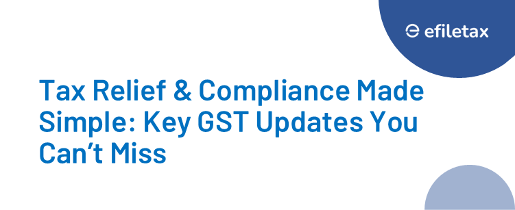 Tax Relief & Compliance Made Simple: Key GST Updates You Can’t Miss