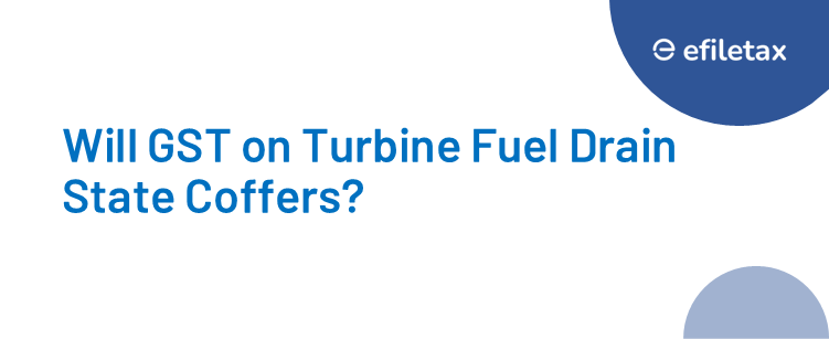 Will GST on Turbine Fuel Drain State Coffers?