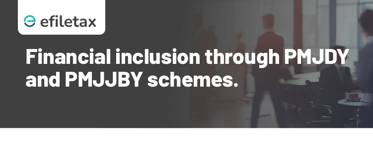 financial inclusion through PMJDY and PMJJBY schemes. Financial Inclusion Scheme