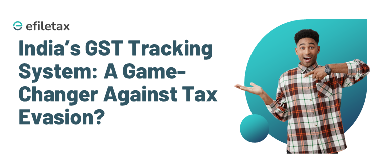 India’s GST Tracking System: A Game-Changer Against Tax Evasion?