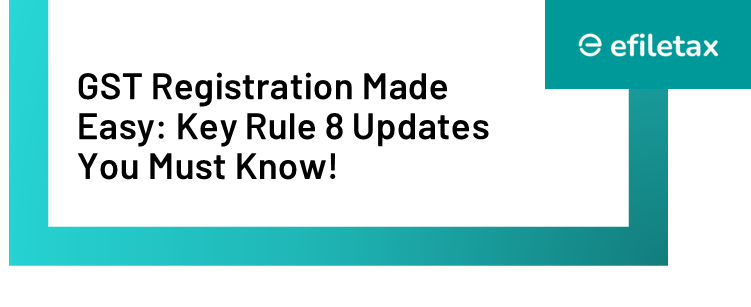 GST Registration Made Easy: Key Rule 8 Updates You Must Know!