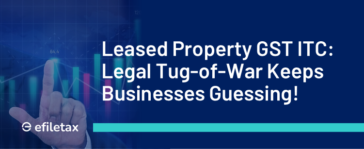 Leased Property GST ITC: Legal Tug-of-War Keeps Businesses Guessing!