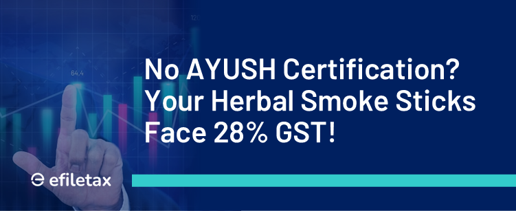 No AYUSH Certification? Your Herbal Smoke Sticks Face 28% GST!