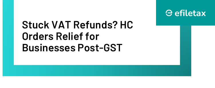 Stuck VAT Refunds? HC Orders Relief for Businesses Post-GST