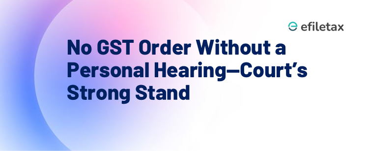 No GST Order Without a Personal Hearing—Court’s Strong Stand

