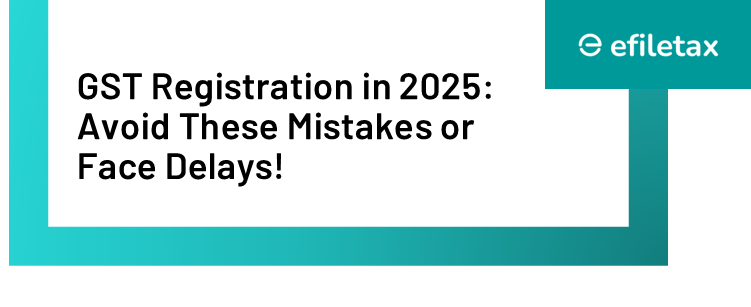 GST Registration in 2025: Avoid These Mistakes or Face Delays!

