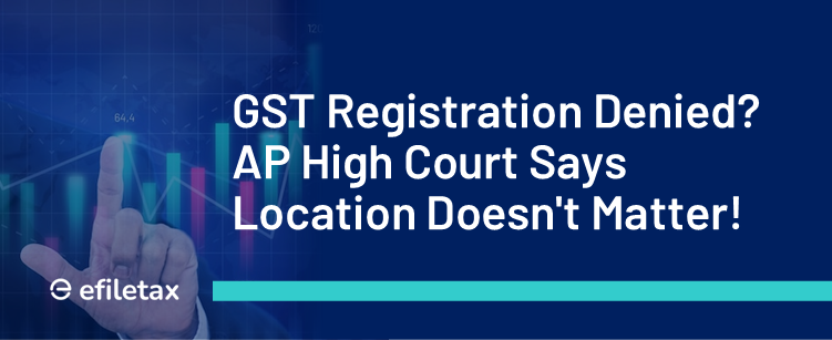 GST Registration Denied? AP High Court Says Location Doesn't Matter!

