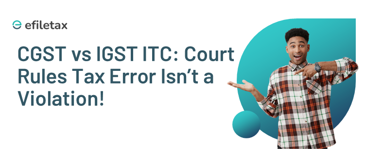 CGST vs IGST ITC: Court Rules Tax Error Isn’t a Violation!