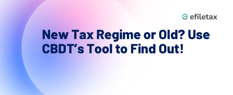 New Tax Regime or Old? Use CBDT’s Tool to Find Out!