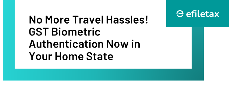 No More Travel Hassles! GST Biometric Authentication Now in Your Home State