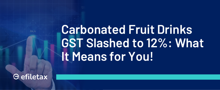 Carbonated Fruit Drinks GST Slashed to 12%: What It Means for You!