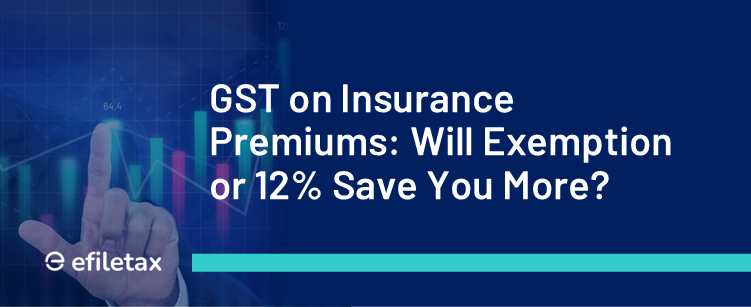 GST on Insurance Premiums: Will Exemption or 12% Save You More?