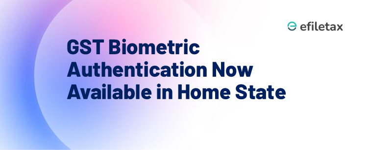 GST Biometric Authentication Now Available in Home State